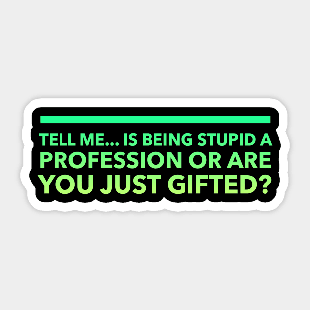 Tell Me.. Is Being Stupid A Profession Or Are you Just Gifted Sticker by Lin Watchorn 